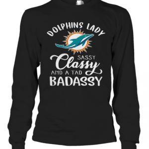 Miami Dolphins Lady Sassy Classy And A Tad Badassy T Shirt 1