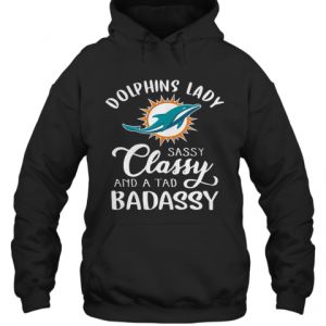 Miami Dolphins Lady Sassy Classy And A Tad Badassy T-Shirt