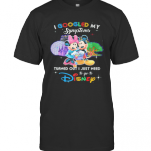 Mickey And Minnie I Googled My Symptoms Turns Out I Just Need To Go To Disney T-Shirt