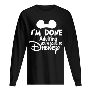 Mickey I'm Done Adulting I'm Going To Disney shirt 1