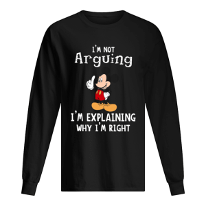 Mickey Mouse I’m not arguing I’m explaining why I’m right shirt