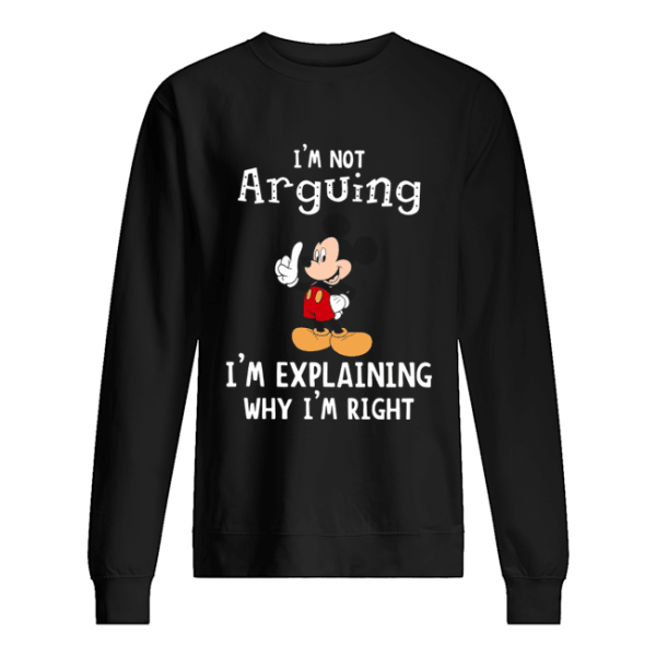 Mickey Mouse I’m not arguing I’m explaining why I’m right shirt