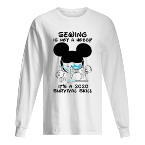 Mickey Mouse Sewing Is Not A Hobby It's A 2020 Survival Skill shirt 1