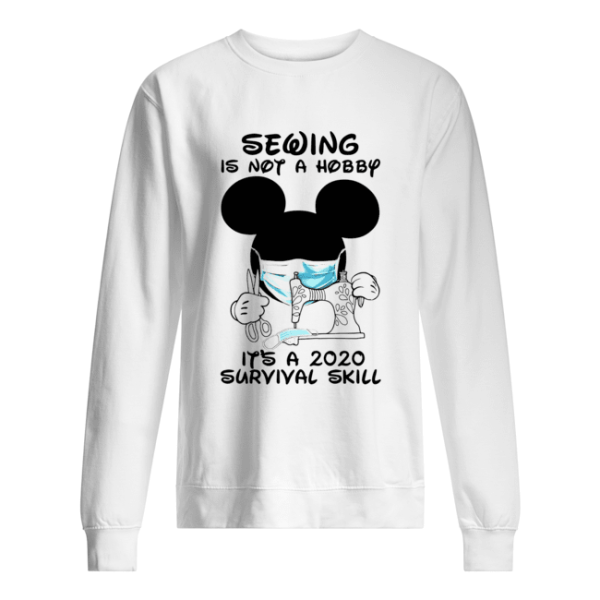 Mickey Mouse Sewing Is Not A Hobby It’s A 2020 Survival Skill shirt