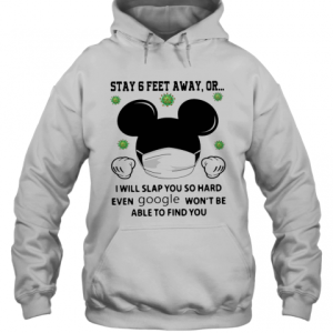 Mickey Mouse Stay 6 Feet Away Or I Will Slap You So Hard Even Google WonT Be Able To Find You T Shirt 3