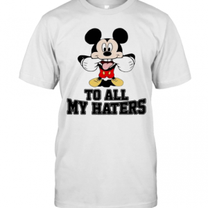 Mickey Mouse To All My Haters T-Shirt