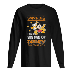 Mickey Mouse Warning I Am A Big Fan Of Disney And Proud Of It shirt