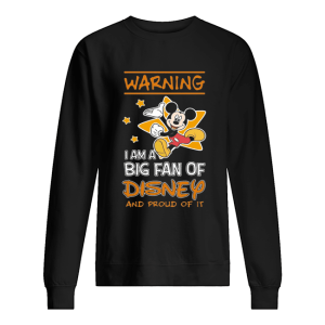 Mickey Mouse Warning I Am A Big Fan Of Disney And Proud Of It shirt