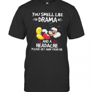 Mickey Mouse You Smell Like Drama And A Headache Please Get Away From Me T-Shirt