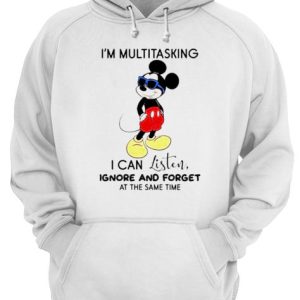 Mickey mouse Im multitasking I can listen ignore and forget at the same time shirt 3