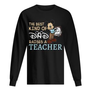 Mickey the best kind of dad raises a teacher shirt