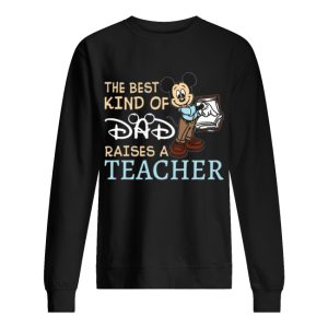 Mickey the best kind of dad raises a teacher shirt 2