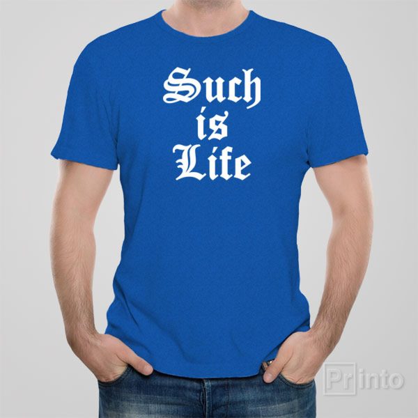 Such is Life – T-shirt