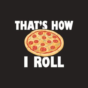 Thats how I roll pizza T shirt 2