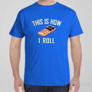 This is how I roll sushi T shirt 1