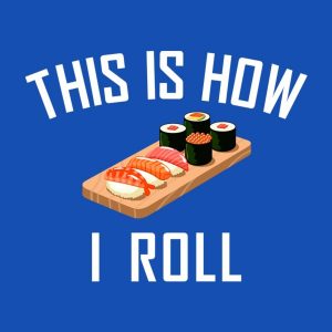 This is how I roll sushi T shirt 2