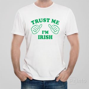 Trust me – I am Irish – T-shirt