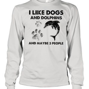 i like Dogs and Dolphins and maybe 3 people shirt