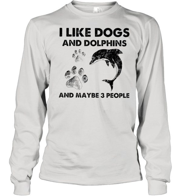 i like Dogs and Dolphins and maybe 3 people shirt