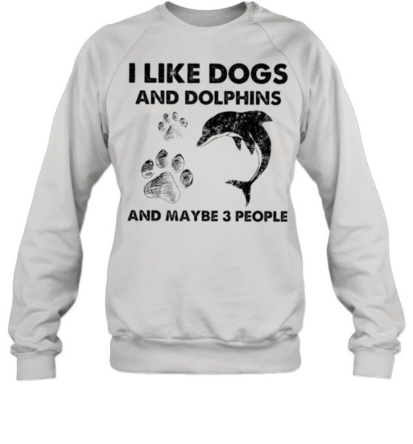 i like Dogs and Dolphins and maybe 3 people shirt