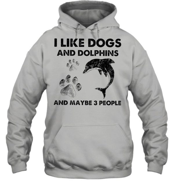 i like Dogs and Dolphins and maybe 3 people shirt