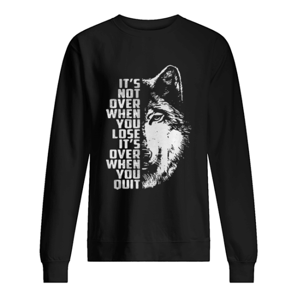 it’s not over when you lose it’s over when you quit GOT Wolf shirt