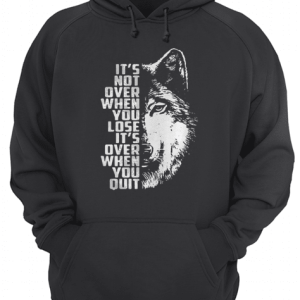 it's not over when you lose it's over when you quit GOT Wolf shirt 3