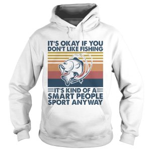 its okay if you dont like fishing its kind of a smart people sport anyway vintage retro shirt 1