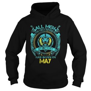 ll Men Are Created Equal But Only The Best Are Born In May shirt