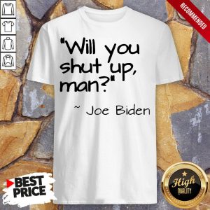 2020 Joe Biden Will You Shut Up Man T Shirt 1