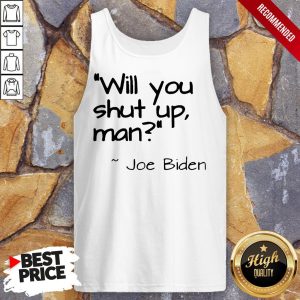 2020 Joe Biden Will You Shut Up Man T Shirt 4