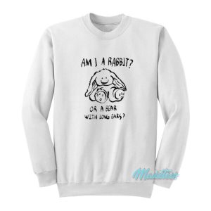 Am I A Rabbit Or A Bear With Long Ears Sweatshirt