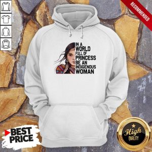 American Native Girl In A World Full Of Princess Be An Indigenous Woman Shirt