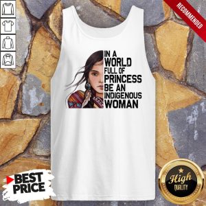 American Native Girl In A World Full Of Princess Be An Indigenous Woman Shirt 4