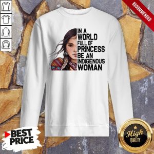 American Native Girl In A World Full Of Princess Be An Indigenous Woman Shirt 5