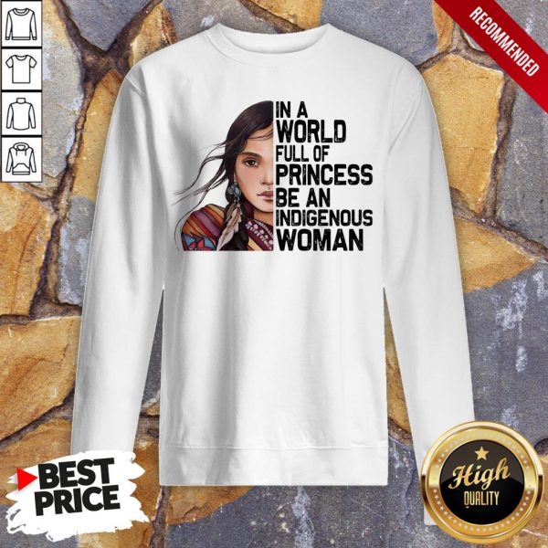 American Native Girl In A World Full Of Princess Be An Indigenous Woman Shirt