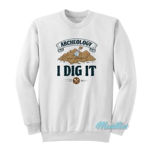 Archeology I Dig It Sweatshirt