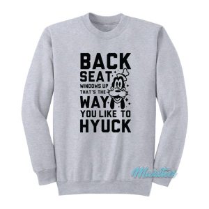 Back Seat Windows Up That’s The Way Goofy Sweatshirt