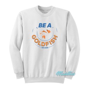 Be A Goldfish Ted Lasso Sweatshirt