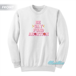 Be Gay Fund Abortion Queer And Trans Sweatshirt 3