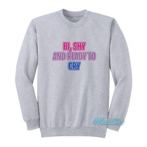 Bi Shy And Ready To Cry Sweatshirt