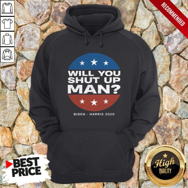 Biden Harris 2020 Will You Shut Up Man Shirt