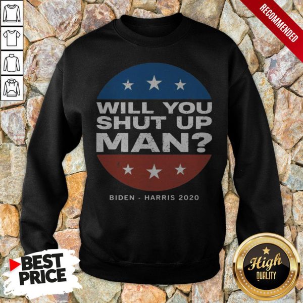 Biden Harris 2020 Will You Shut Up Man Shirt