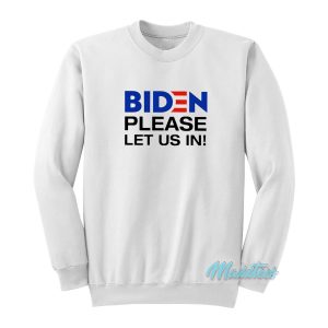 Biden Please Let Us In Sweatshirt