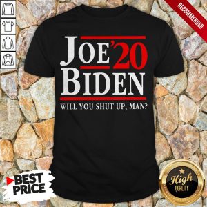 Biden Said Trump Will You Shut Up Man Shirt 1