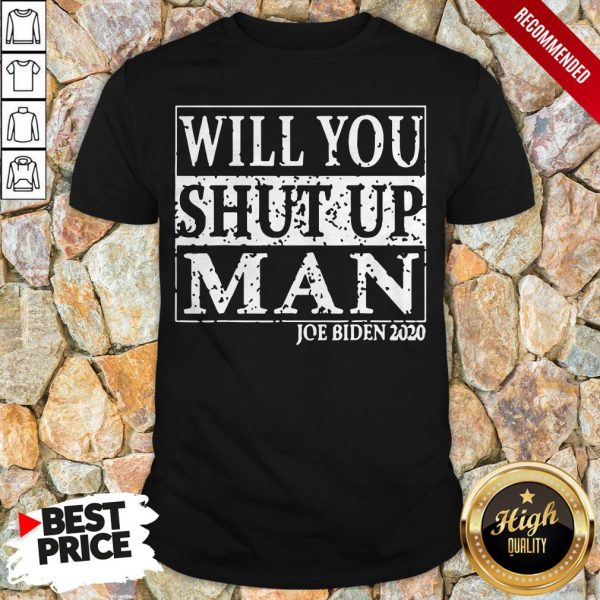 Biden Trump 2020 Will You Shut Up Man T-Shirt