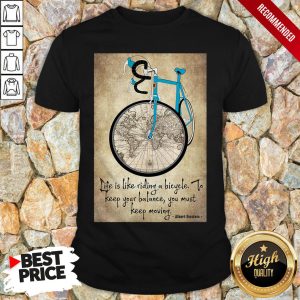 Bike Life Is Like Riding A Bicycle To Keep Your Balance You Must Keep Moving Albert Einstein Shirt 1