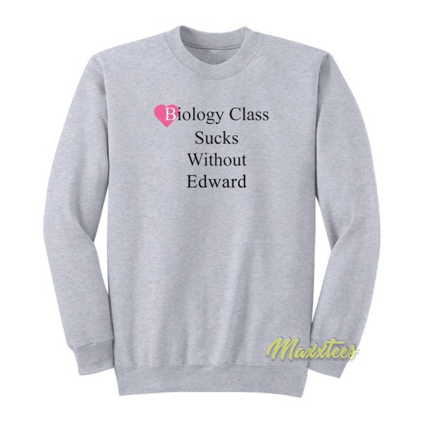 Biology Class Sucks Without Edward Sweatshirt