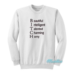 Bitch Beautiful Intelligent Talented Charming Horny Sweatshirt