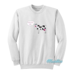 Bitch I’m A Cow Sweatshirt